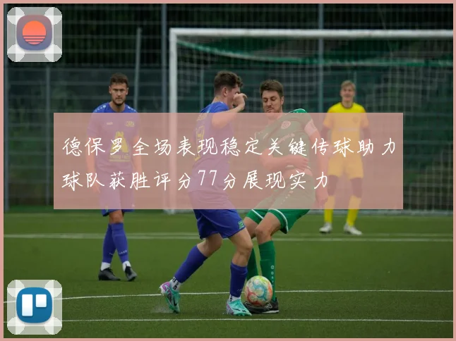 德保罗全场表现稳定关键传球助力球队获胜评分77分展现实力