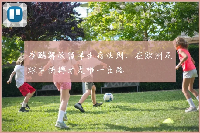 崔鹏解读留洋生存法则：在欧洲足球中拼搏才是唯一出路
